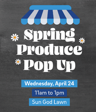 Spring Produce Pop Up: April 24th, 11am to 1pm, Sun God Lawn.